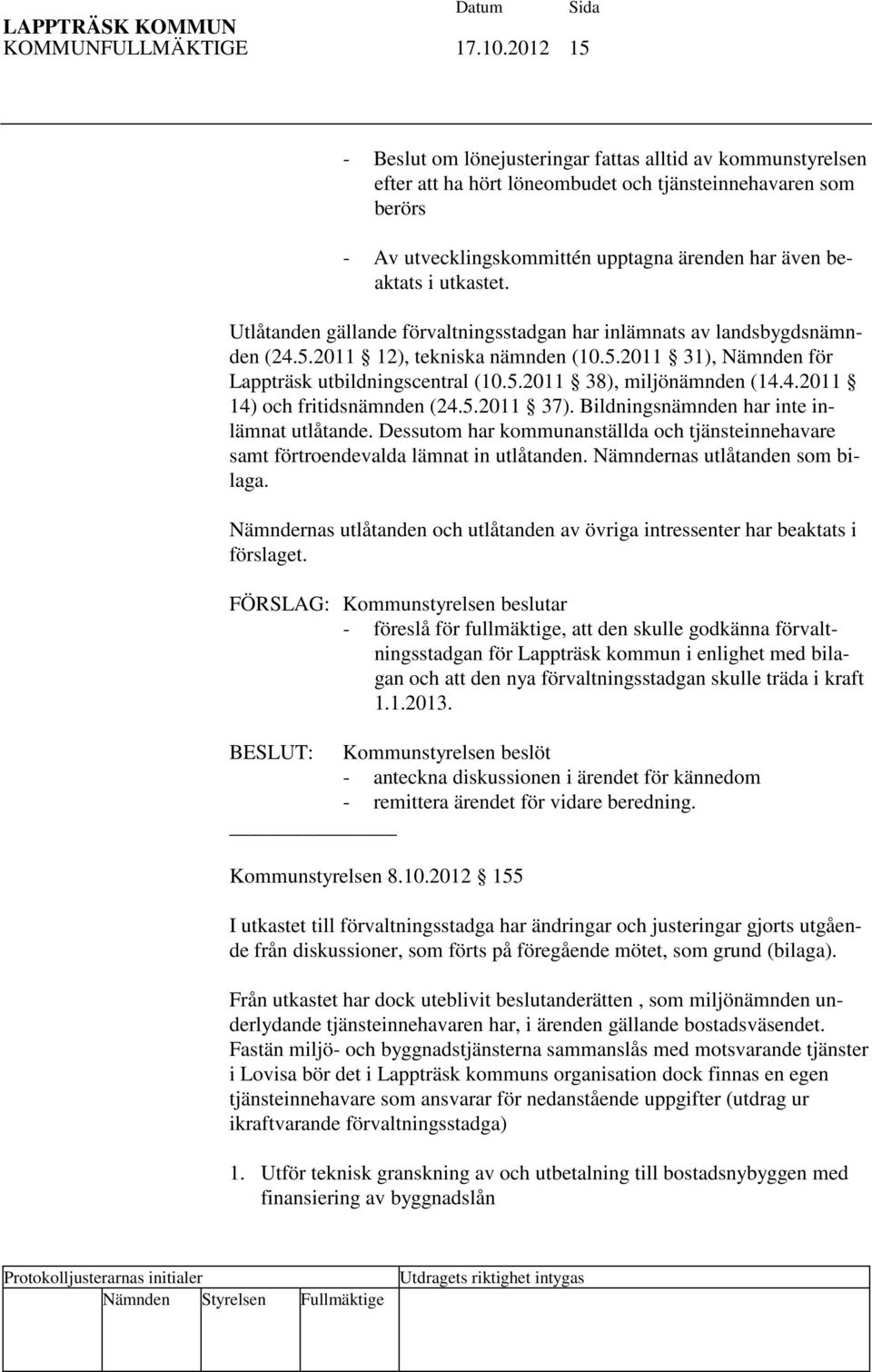 utkastet. Utlåtanden gällande förvaltningsstadgan har inlämnats av landsbygdsnämnden (24.5.2011 12), tekniska nämnden (10.5.2011 31), Nämnden för Lappträsk utbildningscentral (10.5.2011 38), miljönämnden (14.