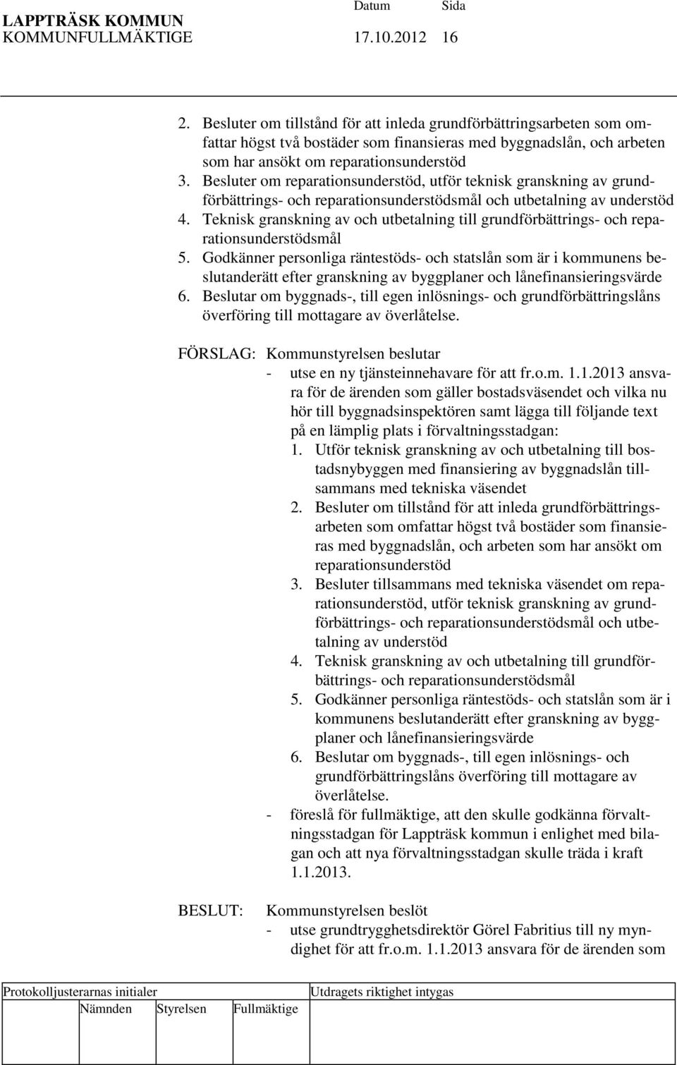 Besluter om reparationsunderstöd, utför teknisk granskning av grundförbättrings- och reparationsunderstödsmål och utbetalning av understöd 4.