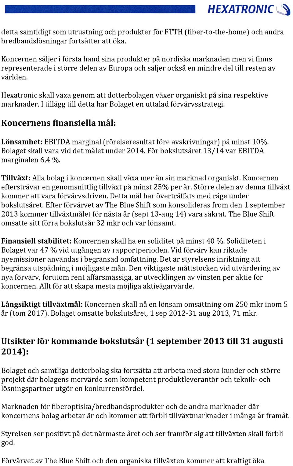 Hexatronic skall växa genom att dotterbolagen växer organiskt på sina respektive marknader. I tillägg till detta har Bolaget en uttalad förvärvsstrategi.