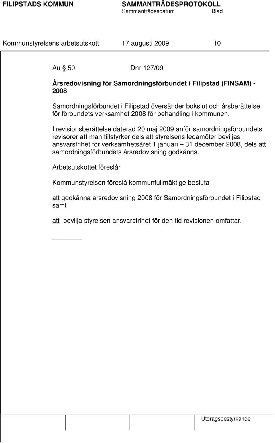 I revisionsberättelse daterad 20 maj 2009 anför samordningsförbundets revisorer att man tillstyrker dels att styrelsens ledamöter beviljas ansvarsfrihet för verksamhetsåret 1 januari 31