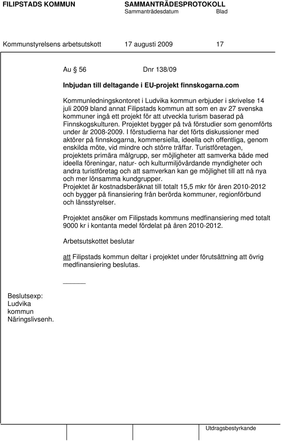 Finnskogskulturen. Projektet bygger på två förstudier som genomförts under år 2008-2009.