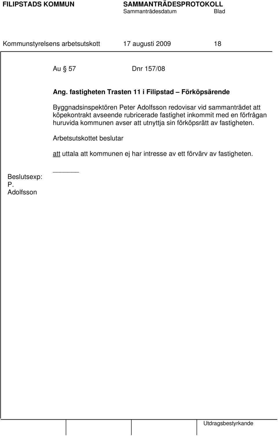 att köpekontrakt avseende rubricerade fastighet inkommit med en förfrågan huruvida kommunen avser att utnyttja sin