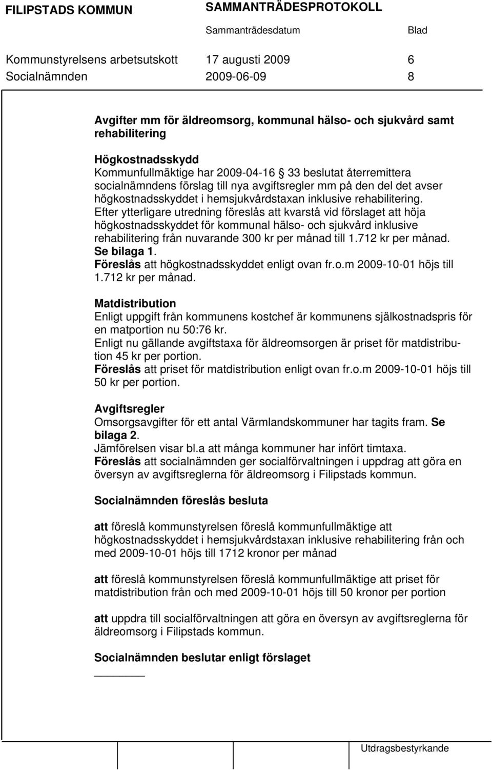 Efter ytterligare utredning föreslås att kvarstå vid förslaget att höja högkostnadsskyddet för kommunal hälso- och sjukvård inklusive rehabilitering från nuvarande 300 kr per månad till 1.