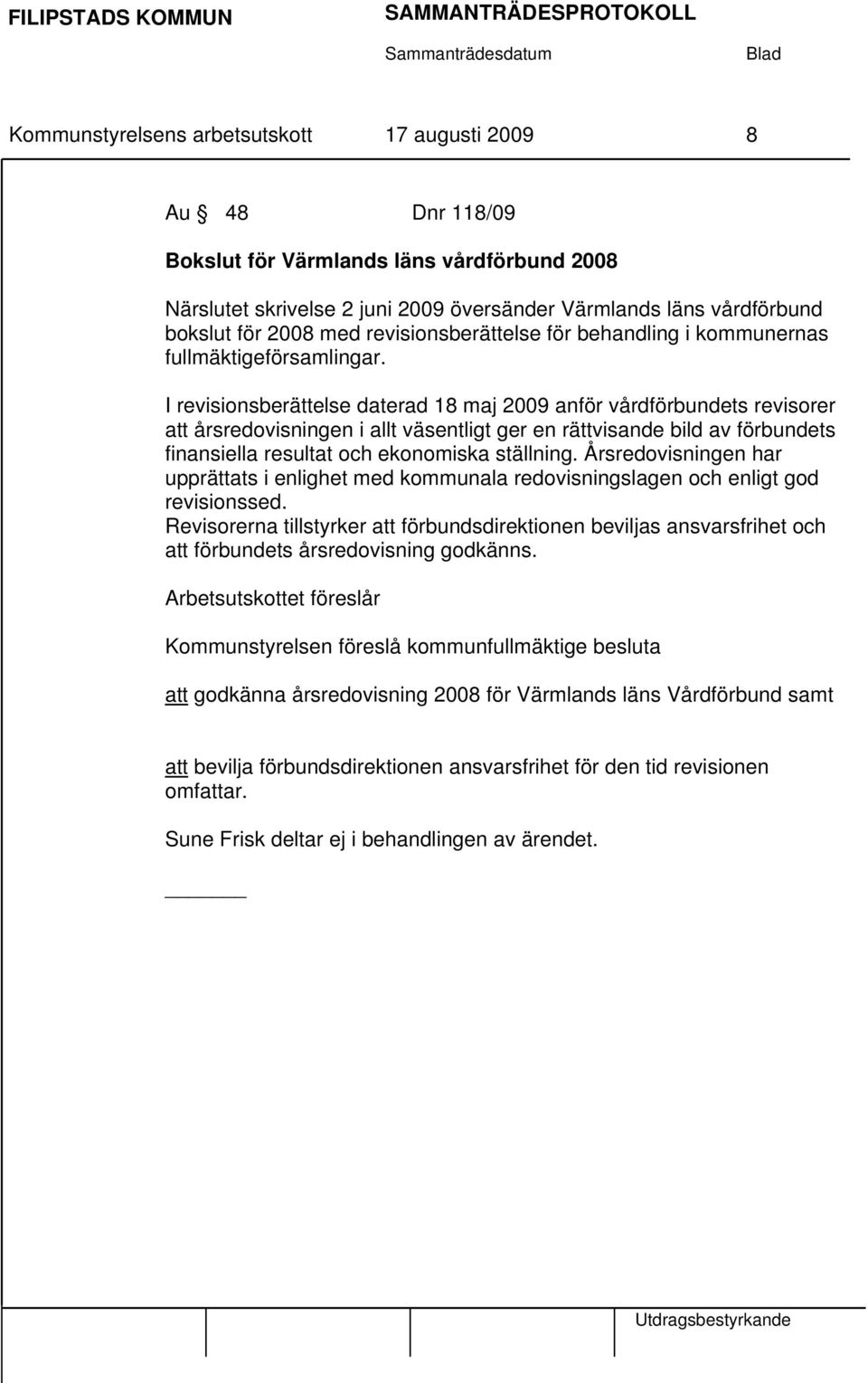 I revisionsberättelse daterad 18 maj 2009 anför vårdförbundets revisorer att årsredovisningen i allt väsentligt ger en rättvisande bild av förbundets finansiella resultat och ekonomiska ställning.