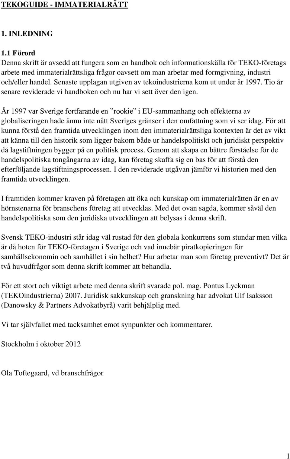 handel. Senaste upplagan utgiven av tekoindustrierna kom ut under år 1997. Tio år senare reviderade vi handboken och nu har vi sett över den igen.