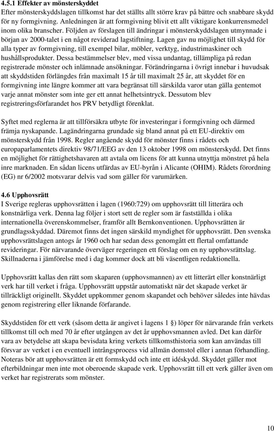 Följden av förslagen till ändringar i mönsterskyddslagen utmynnade i början av 2000-talet i en något reviderad lagstiftning.