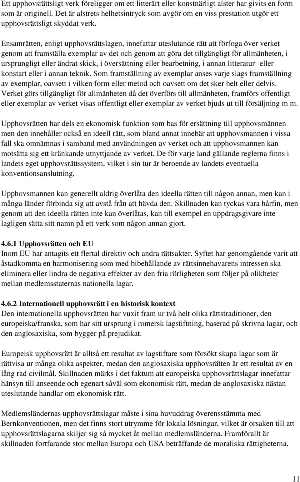 Ensamrätten, enligt upphovsrättslagen, innefattar uteslutande rätt att förfoga över verket genom att framställa exemplar av det och genom att göra det tillgängligt för allmänheten, i ursprungligt