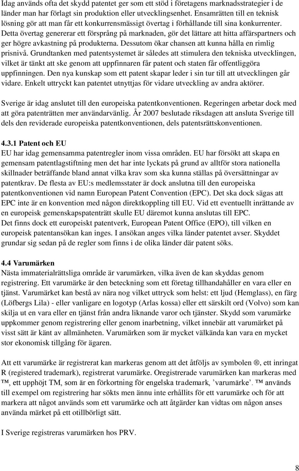 Detta övertag genererar ett försprång på marknaden, gör det lättare att hitta affärspartners och ger högre avkastning på produkterna. Dessutom ökar chansen att kunna hålla en rimlig prisnivå.