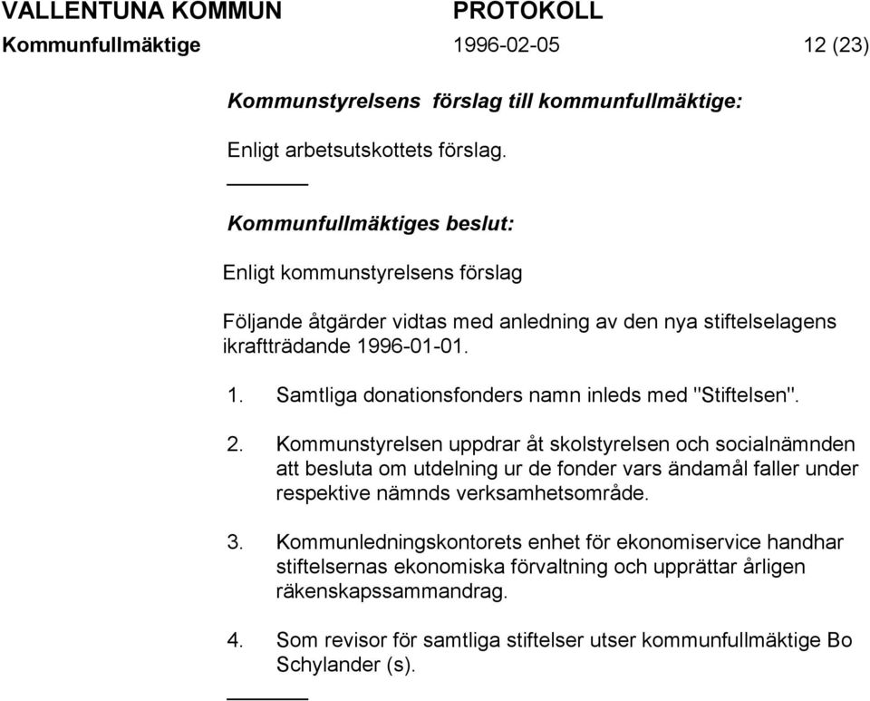 2. Kommunstyrelsen uppdrar åt skolstyrelsen och socialnämnden att besluta om utdelning ur de fonder vars ändamål faller under respektive nämnds verksamhetsområde. 3.