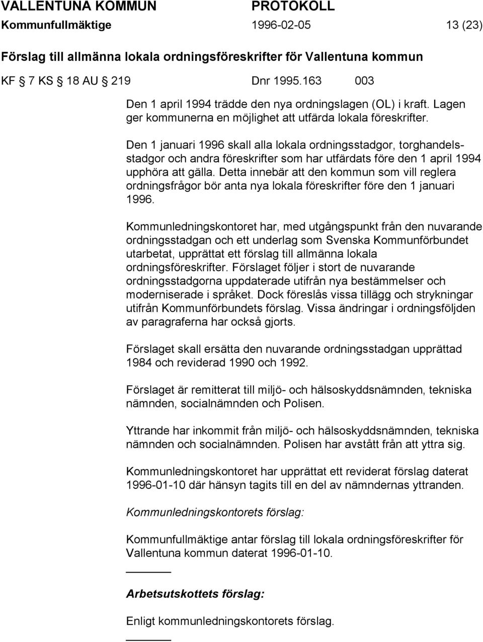 Den 1 januari 1996 skall alla lokala ordningsstadgor, torghandelsstadgor och andra föreskrifter som har utfärdats före den 1 april 1994 upphöra att gälla.