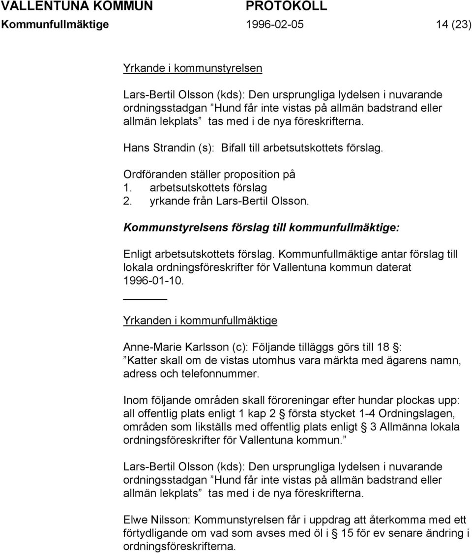 Kommunstyrelsens förslag till kommunfullmäktige: Enligt arbetsutskottets förslag. Kommunfullmäktige antar förslag till lokala ordningsföreskrifter för Vallentuna kommun daterat 1996-01-10.