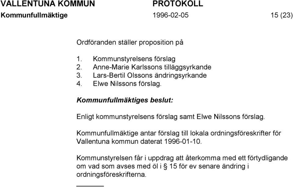 Enligt kommunstyrelsens förslag samt Elwe Nilssons förslag.