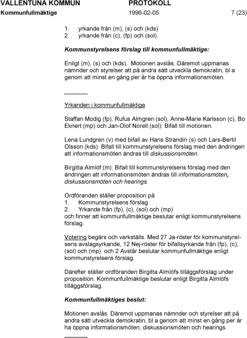 Yrkanden i kommunfullmäktige Staffan Modig (fp), Rufus Almgren (sol), Anne-Marie Karlsson (c), Bo Eknert (mp) och Jan-Olof Norell (sol): Bifall till motionen.