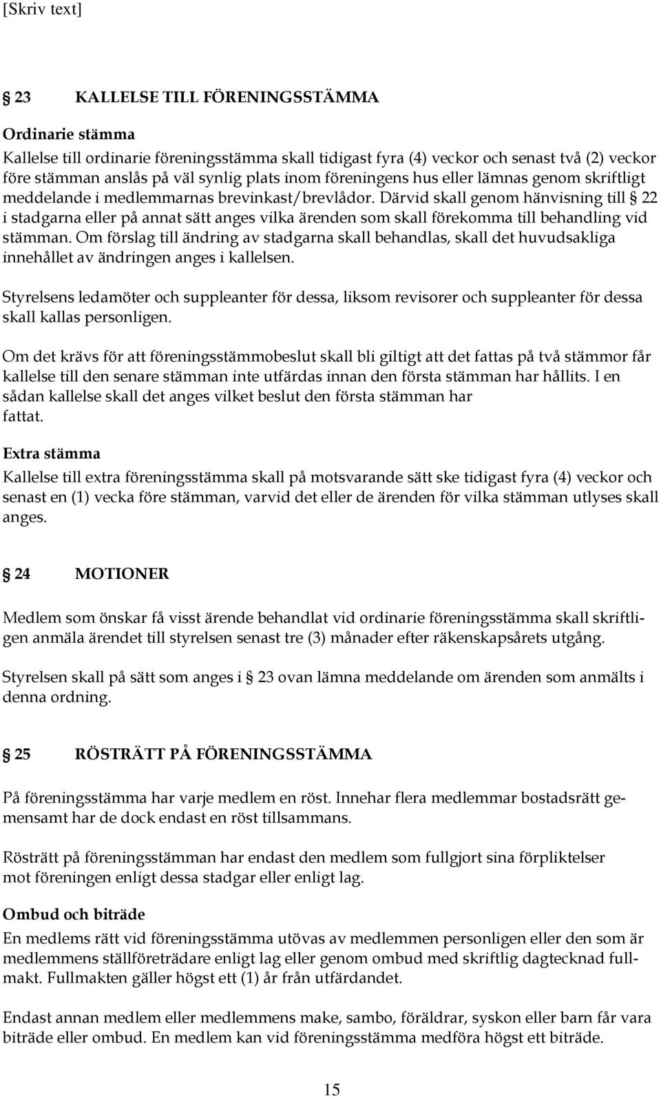 Därvid skall genom hänvisning till 22 i stadgarna eller på annat sätt anges vilka ärenden som skall förekomma till behandling vid stämman.