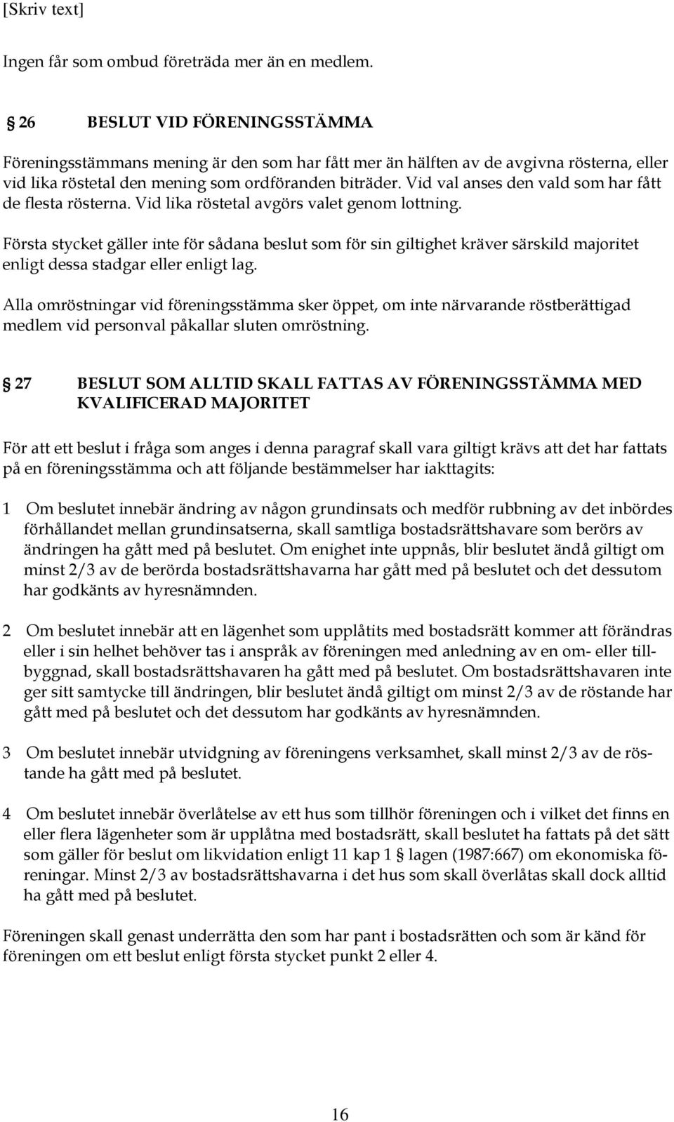 Vid val anses den vald som har fått de flesta rösterna. Vid lika röstetal avgörs valet genom lottning.