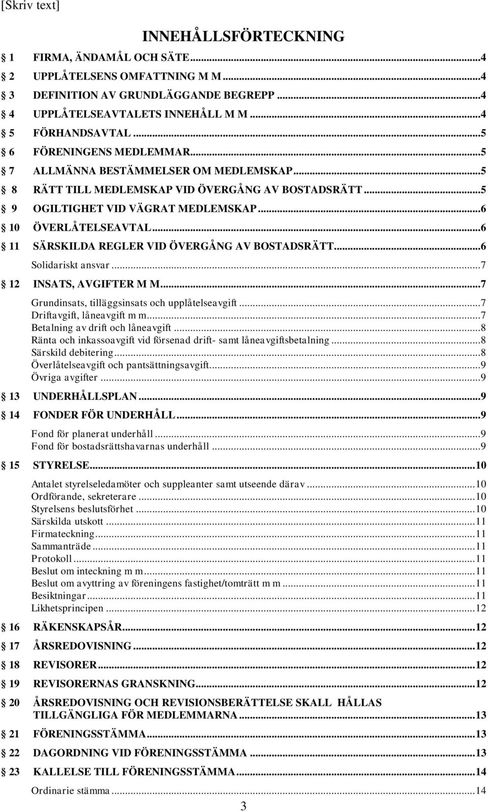 .. 6 11 SÄRSKILDA REGLER VID ÖVERGÅNG AV BOSTADSRÄTT... 6 Solidariskt ansvar... 7 12 INSATS, AVGIFTER M M... 7 Grundinsats, tilläggsinsats och upplåtelseavgift... 7 Driftavgift, låneavgift m m.