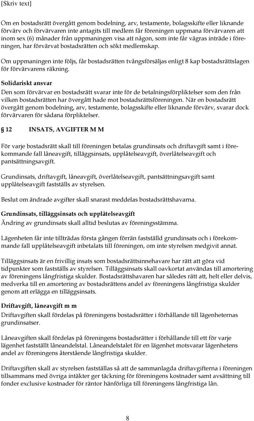 Om uppmaningen inte följs, får bostadsrätten tvångsförsäljas enligt 8 kap bostadsrättslagen för förvärvarens räkning.