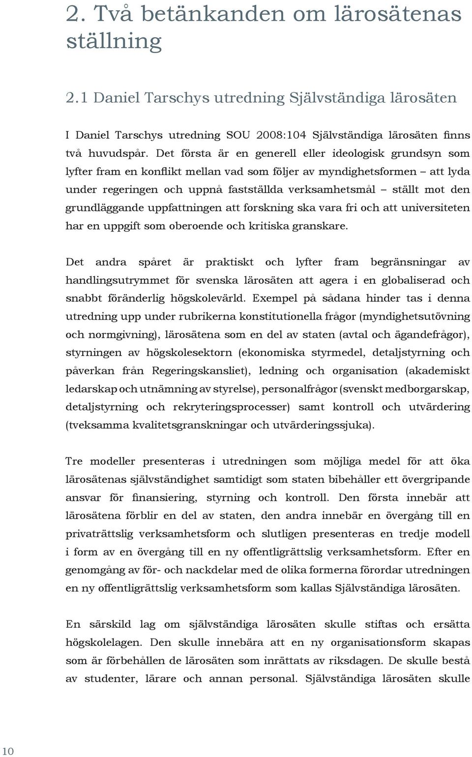 grundläggande uppfattningen att forskning ska vara fri och att universiteten har en uppgift som oberoende och kritiska granskare.