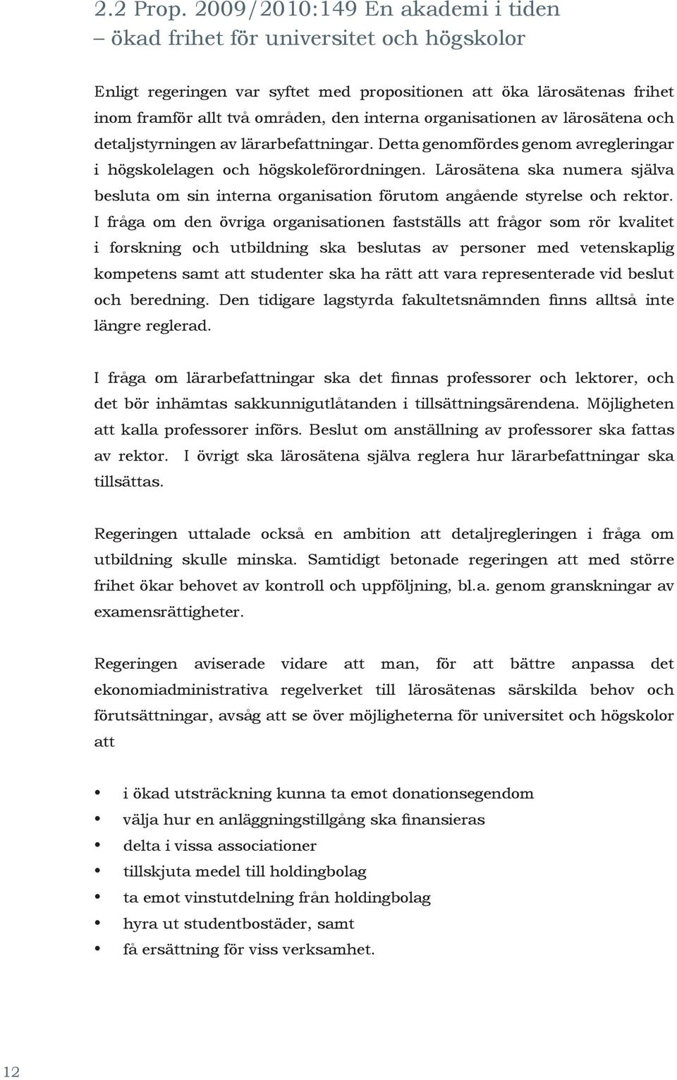 organisationen av lärosätena och detaljstyrningen av lärarbefattningar. Detta genomfördes genom avregleringar i högskolelagen och högskoleförordningen.