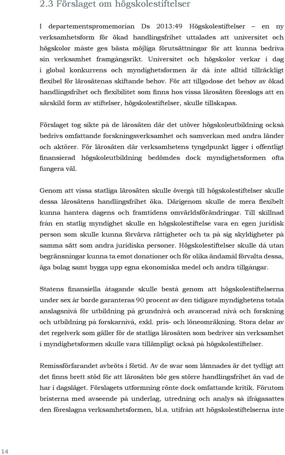 Universitet och högskolor verkar i dag i global konkurrens och myndighetsformen är då inte alltid tillräckligt flexibel för lärosätenas skiftande behov.