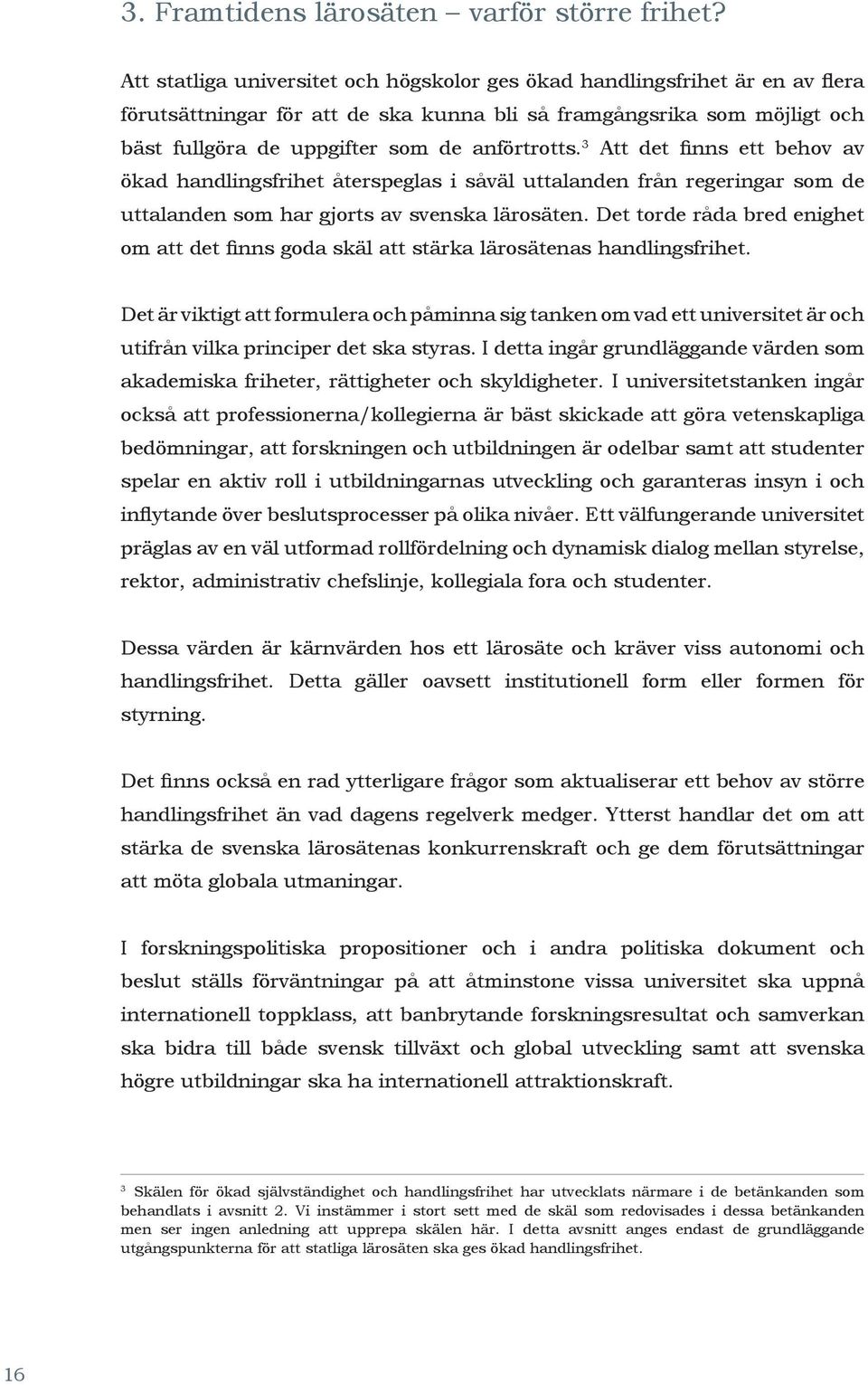 3 Att det finns ett behov av ökad handlingsfrihet återspeglas i såväl uttalanden från regeringar som de uttalanden som har gjorts av svenska lärosäten.