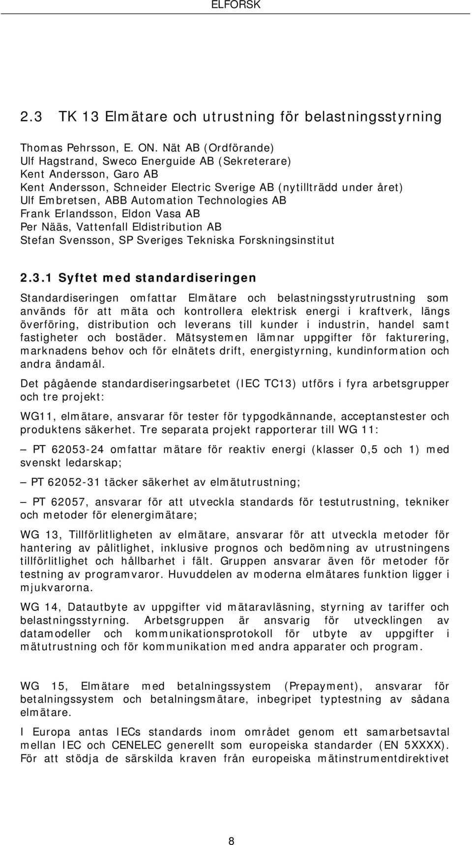 Technologies AB Frank Erlandsson, Eldon Vasa AB Per Nääs, Vattenfall Eldistribution AB Stefan Svensson, SP Sveriges Tekniska Forskningsinstitut 2.3.