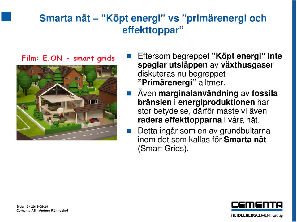 Även marginalanvändning av fossila bränslen i energiproduktionen har stor betydelse, därför måste vi