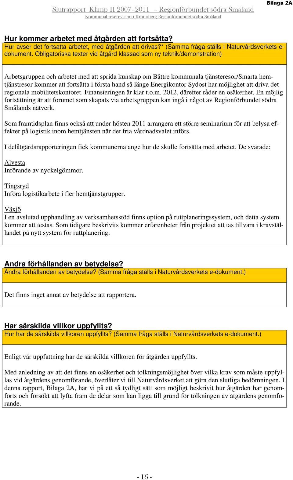 första hand så länge Energikontor Sydost har möjlighet att driva det regionala mobilitetskontoret. Finansieringen är klar t.o.m. 2012, därefter råder en osäkerhet.