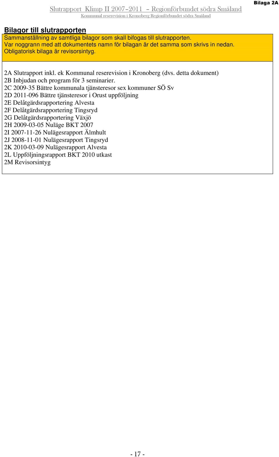 2C 2009-35 Bättre kommunala tjänsteresor sex kommuner SÖ Sv 2D 2011-096 Bättre tjänsteresor i Orust uppföljning 2E Delåtgärdsrapportering Alvesta 2F Delåtgärdsrapportering Tingsryd 2G