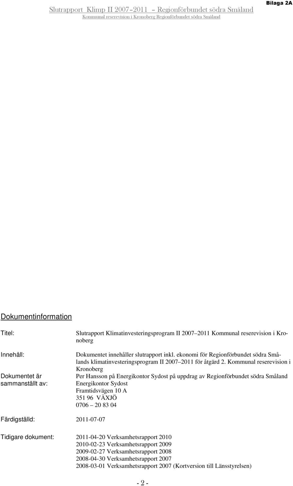 Kommunal reserevision i Kronoberg Per Hansson på Energikontor Sydost på uppdrag av Regionförbundet södra Småland Energikontor Sydost Framtidsvägen 10 A 351 96 VÄXJÖ 0706 20 83 04