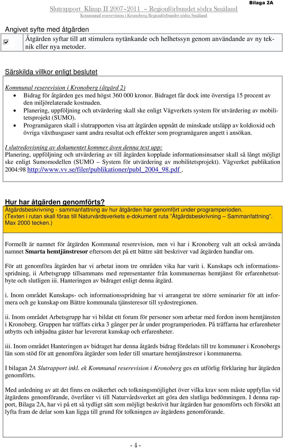 Bidraget får dock inte överstiga 15 procent av den miljörelaterade kostnaden. Planering, uppföljning och utvärdering skall ske enligt Vägverkets system för utvärdering av mobilitetsprojekt (SUMO).