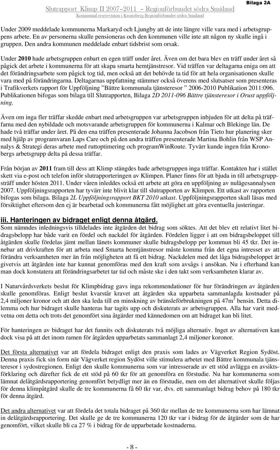 Under 2010 hade arbetsgruppen enbart en egen träff under året. Även om det bara blev en träff under året så pågick det arbete i kommunerna för att skapa smarta hemtjänstresor.
