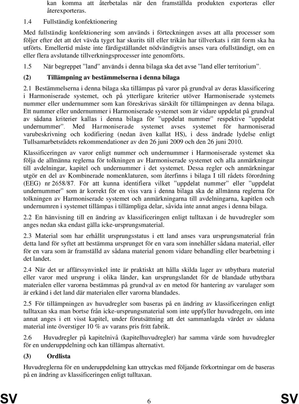 rätt form ska ha utförts. Emtid måste inte färdigställandet nödvändigtvis anses vara ofullständigt, om en flera avslutande tillverkningsprocesser inte genomförts. 1.