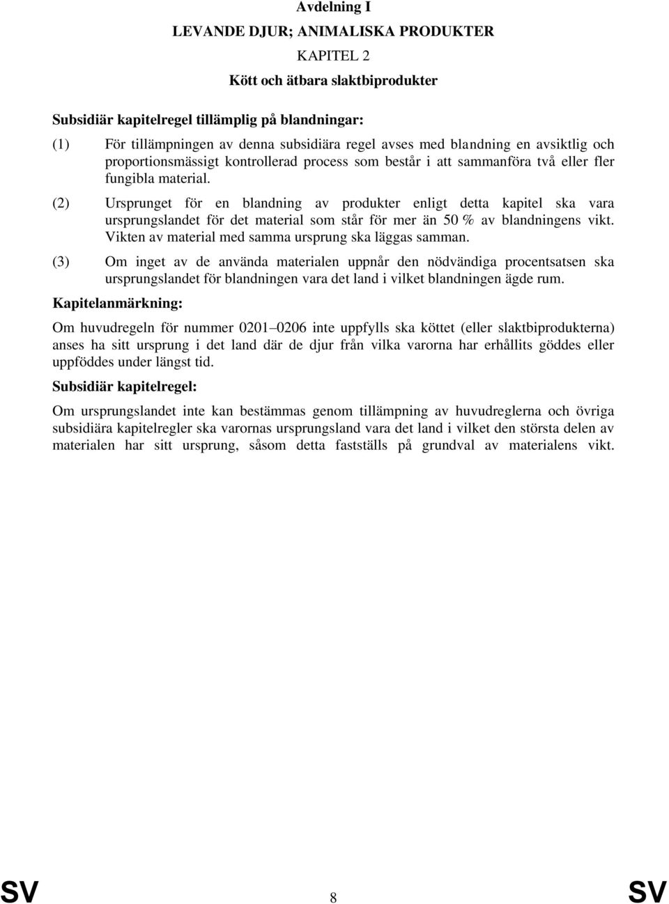 (2) Ursprunget för en blandning av produkter enligt detta kapitel ska vara ursprungslandet för det material som står för mer än 50 % av blandningens vikt.