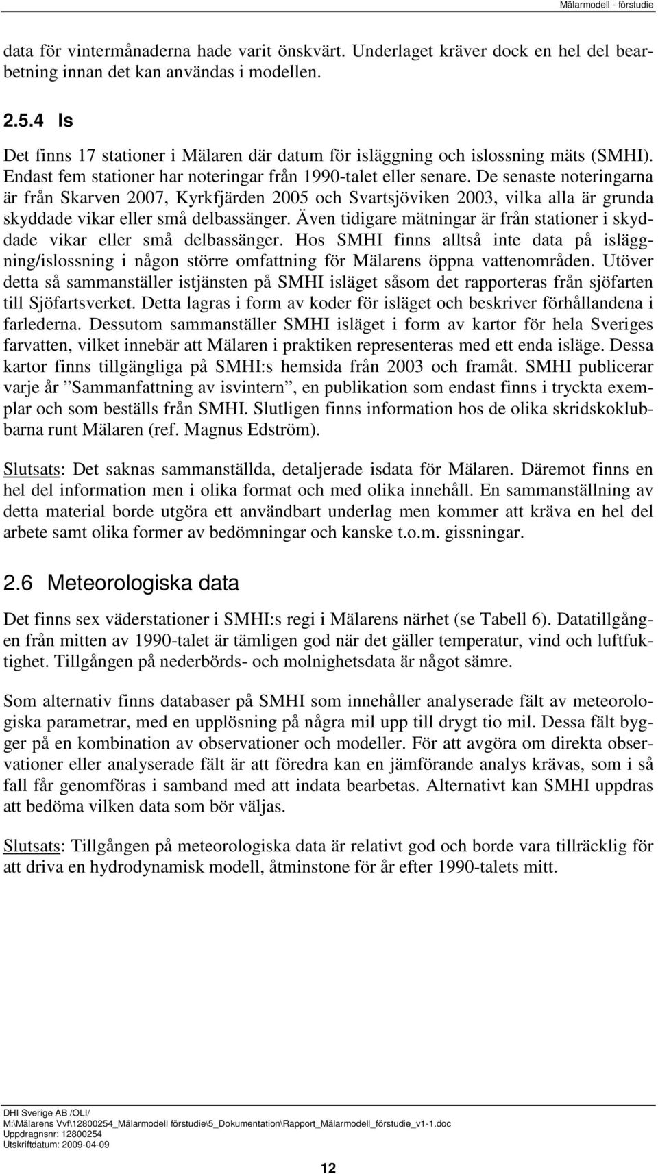 De senaste noteringarna är från Skarven 2007, Kyrkfjärden 2005 och Svartsjöviken 2003, vilka alla är grunda skyddade vikar eller små delbassänger.