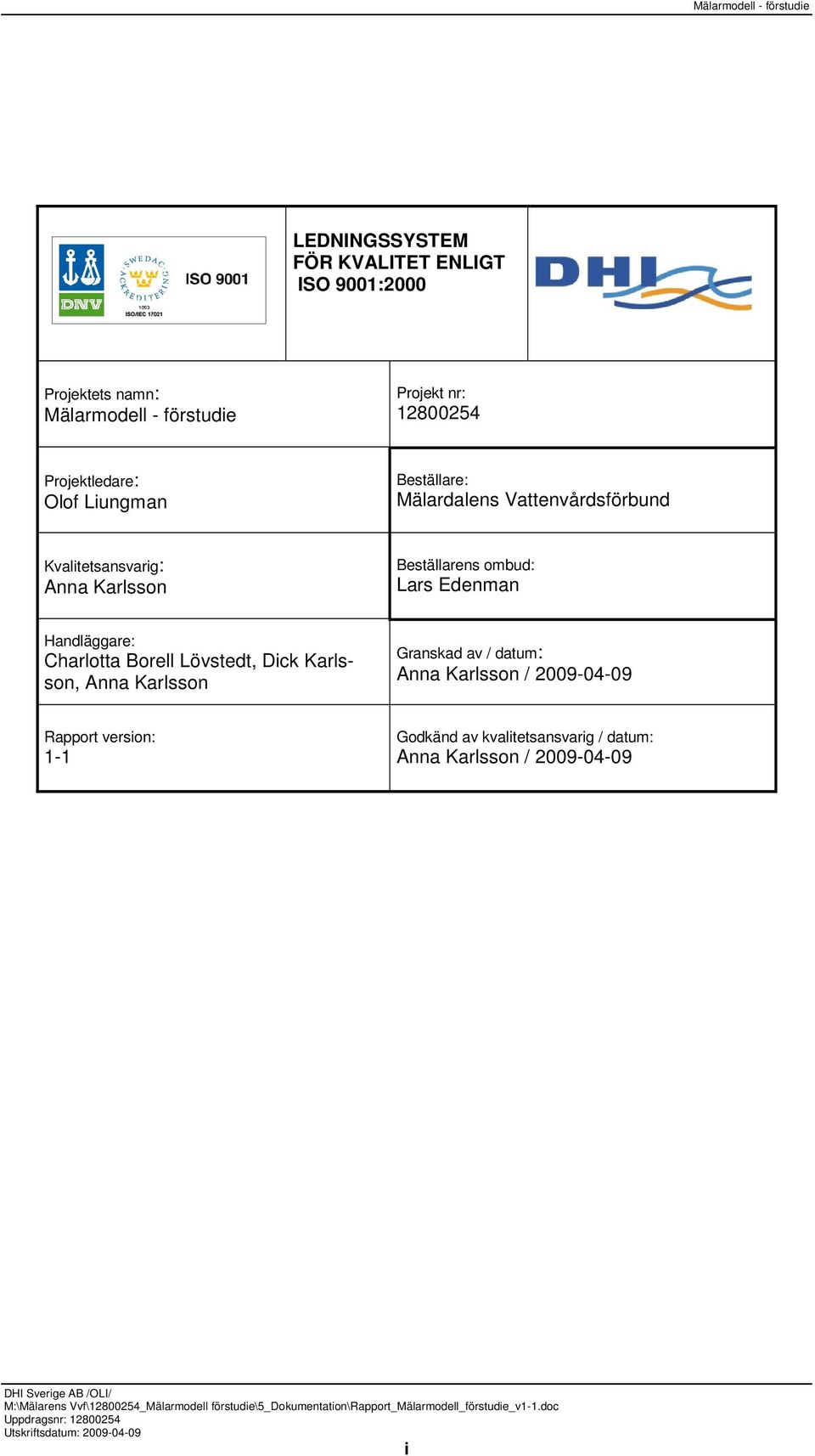 Handläggare: Charlotta Borell Lövstedt, Dick Karlsson, Anna Karlsson Granskad av / datum: Anna Karlsson / 2009-04-09 Rapport