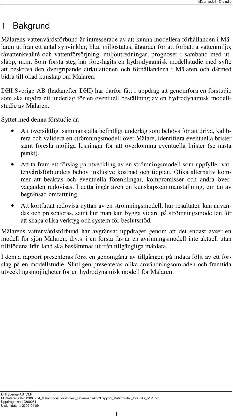 DHI Sverige AB (hädanefter DHI) har därför fått i uppdrag att genomföra en förstudie som ska utgöra ett underlag för en eventuell beställning av en hydrodynamisk modellstudie av Mälaren.