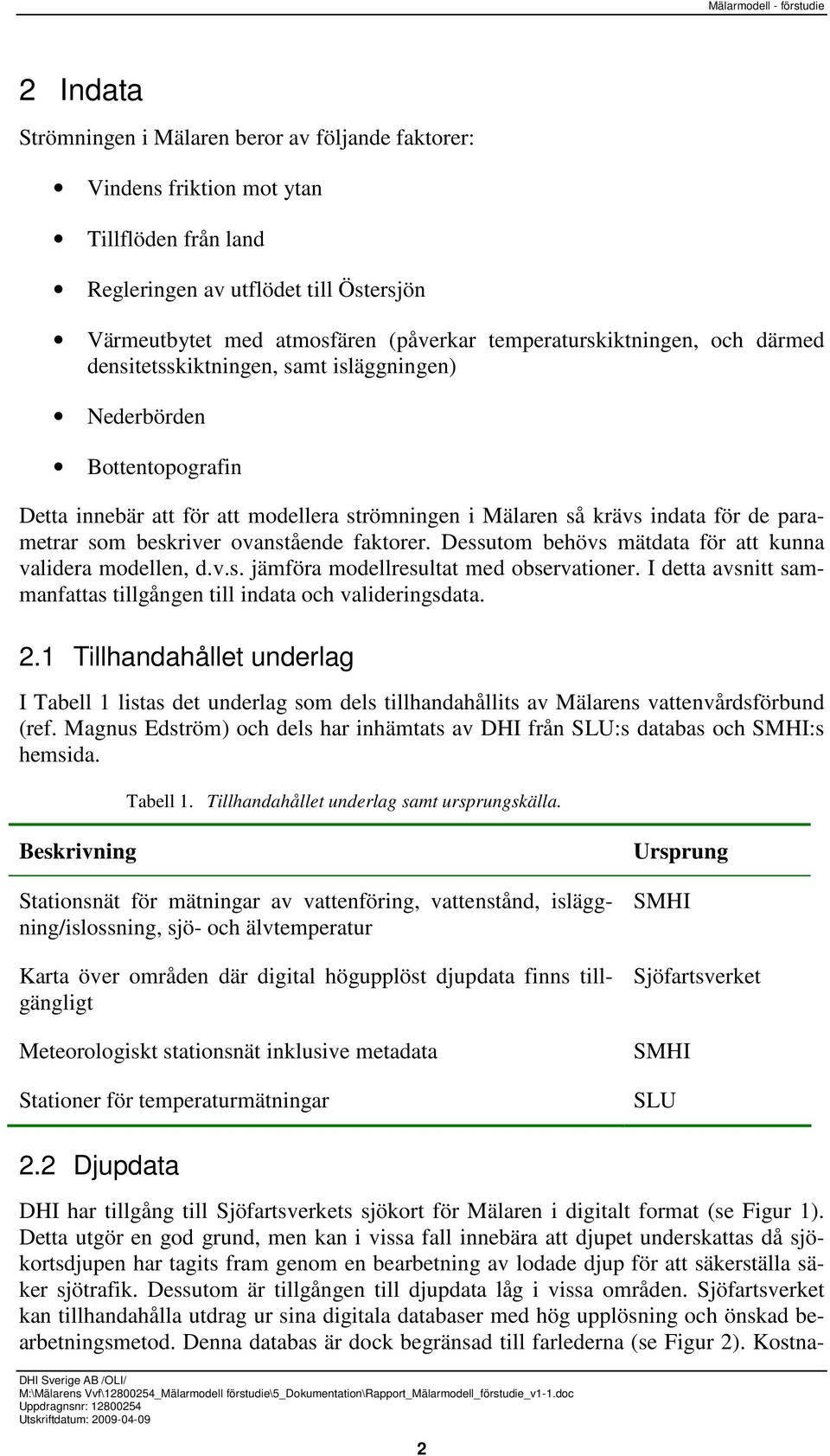 beskriver ovanstående faktorer. Dessutom behövs mätdata för att kunna validera modellen, d.v.s. jämföra modellresultat med observationer.