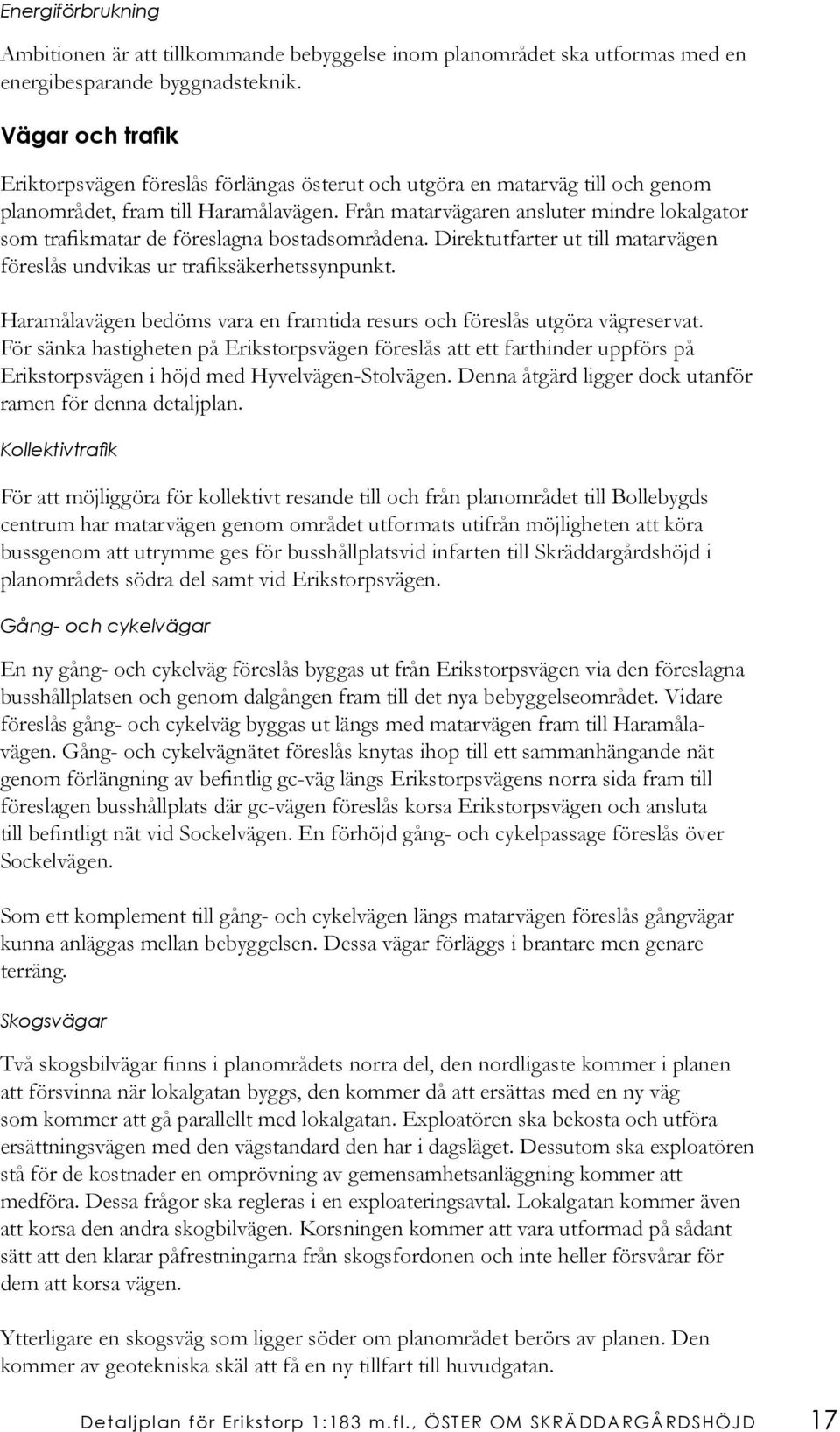 Från matarvägaren ansluter mindre lokalgator som trafikmatar de föreslagna bostadsområdena. Direktutfarter ut till matarvägen föreslås undvikas ur trafiksäkerhetssynpunkt.