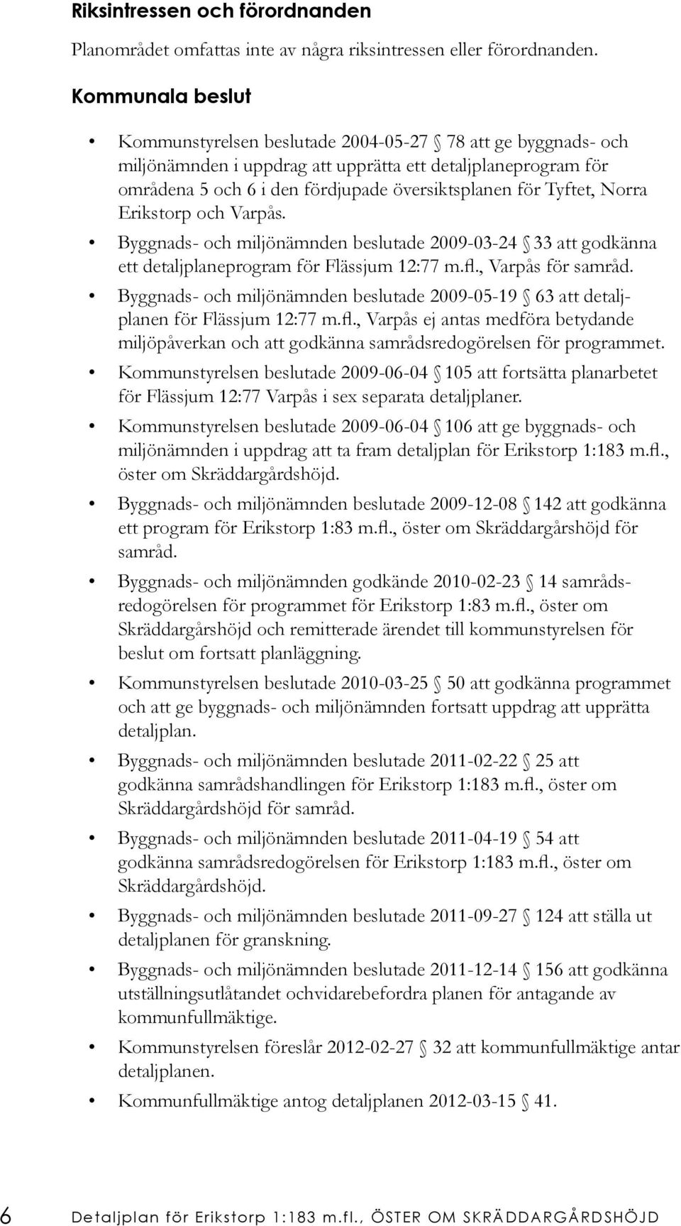 Tyftet, Norra Erikstorp och Varpås. Byggnads- och miljönämnden beslutade 2009-03-24 33 att godkänna ett detaljplaneprogram för Flässjum 12:77 m.fl., Varpås för samråd.