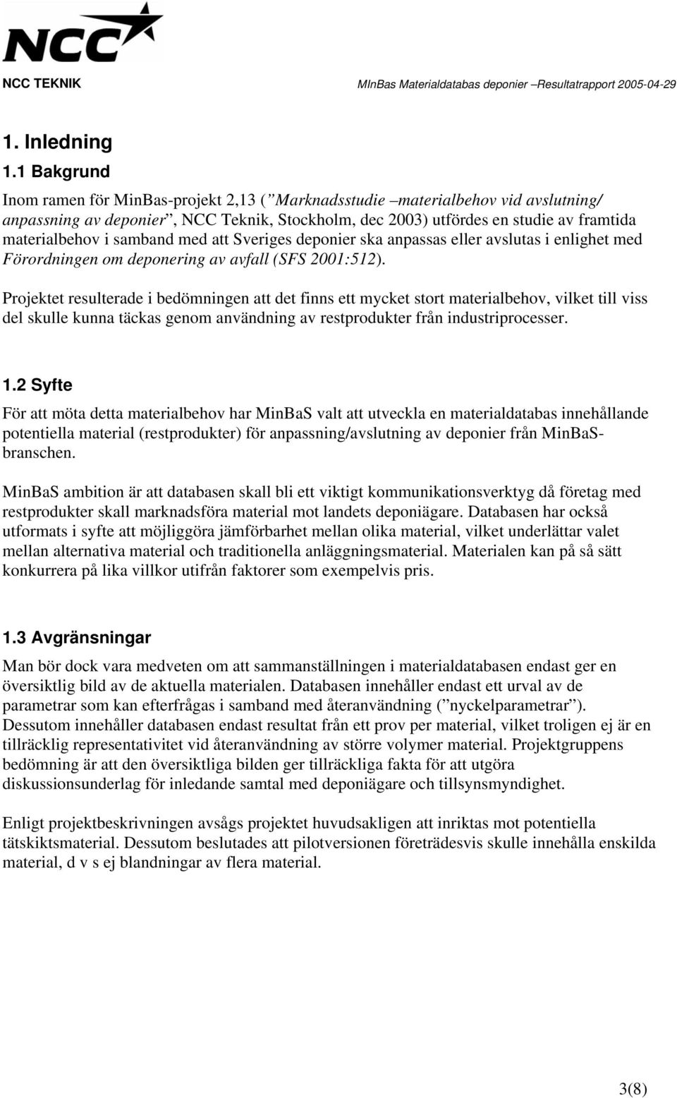 samband med att Sveriges deponier ska anpassas eller avslutas i enlighet med Förordningen om deponering av avfall (SFS 2001:512).