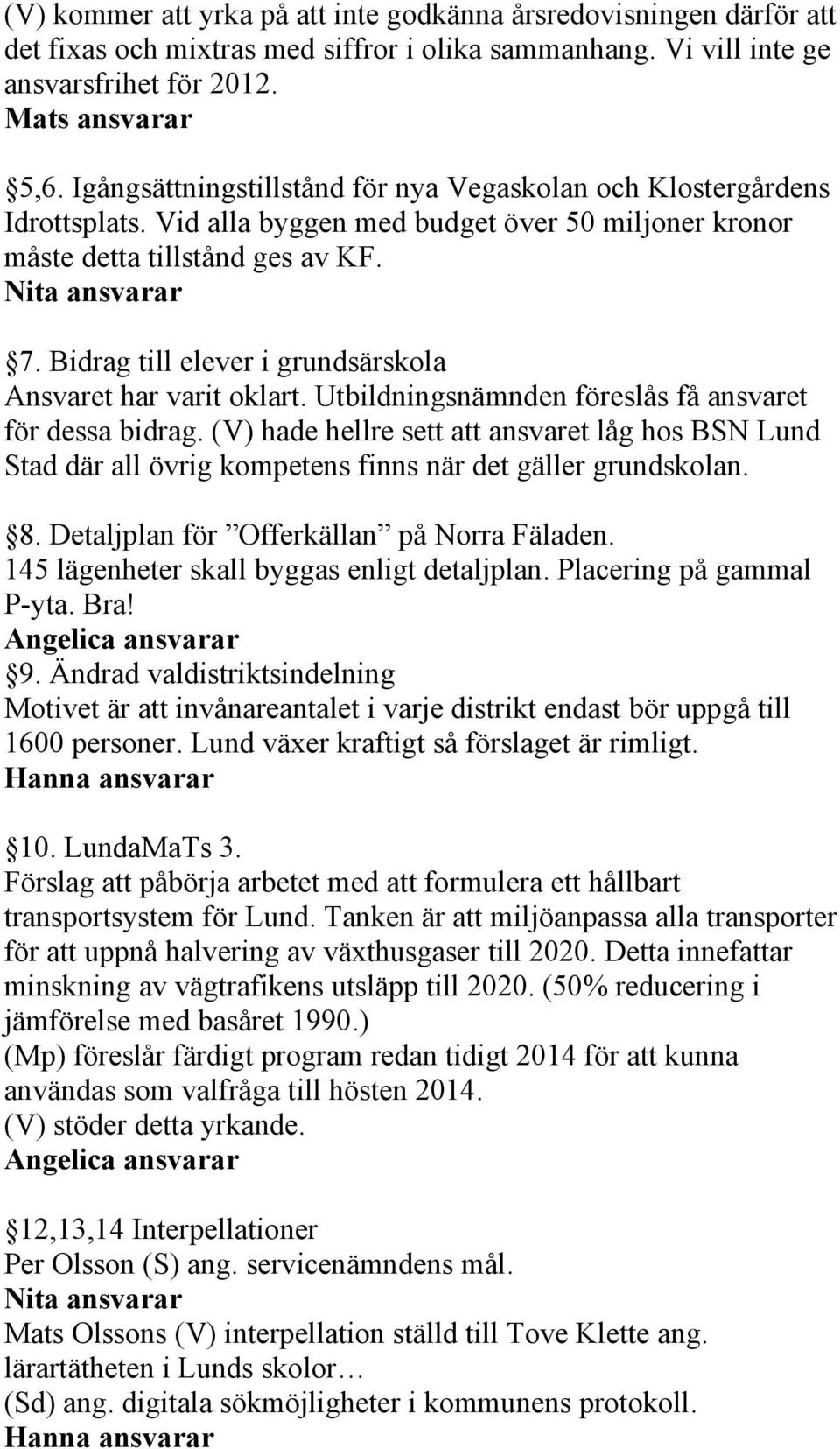 Bidrag till elever i grundsärskola Ansvaret har varit oklart. Utbildningsnämnden föreslås få ansvaret för dessa bidrag.