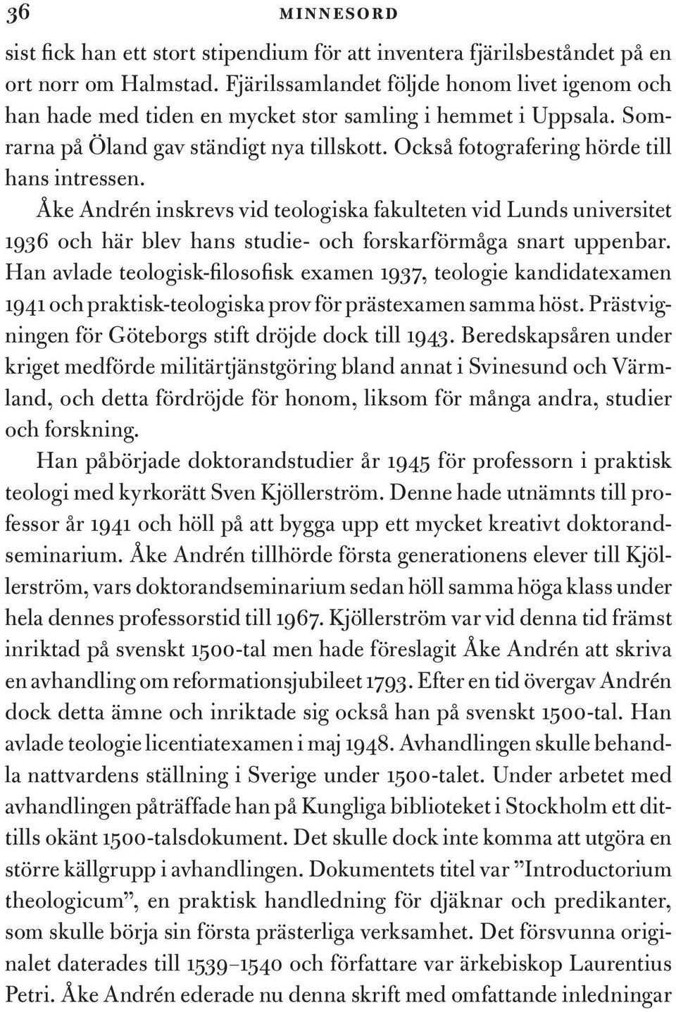 Också fotografering hörde till hans intressen. Åke Andrén inskrevs vid teologiska fakulteten vid Lunds universitet 1936 och här blev hans studie- och forskarförmåga snart uppenbar.