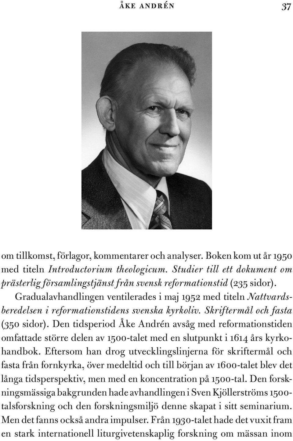 Gradualavhandlingen ventilerades i maj 1952 med titeln Nattvardsberedelsen i reformationstidens svenska kyrkoliv. Skriftermål och fasta (350 sidor).