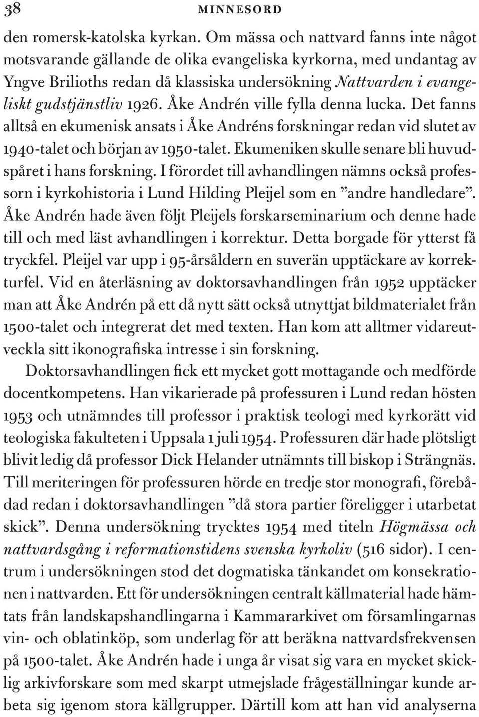 Åke Andrén ville fylla denna lucka. Det fanns alltså en ekumenisk ansats i Åke Andréns forskningar redan vid slutet av 1940-talet och början av 1950-talet.