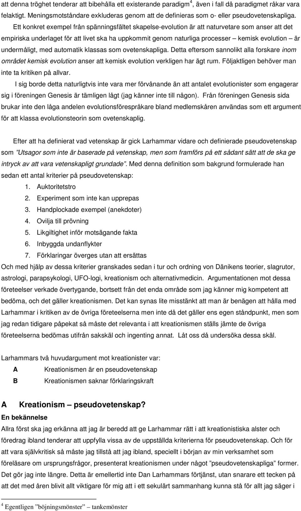 Ett konkret exempel från spänningsfältet skapelse-evolution är att naturvetare som anser att det empiriska underlaget för att livet ska ha uppkommit genom naturliga processer kemisk evolution är