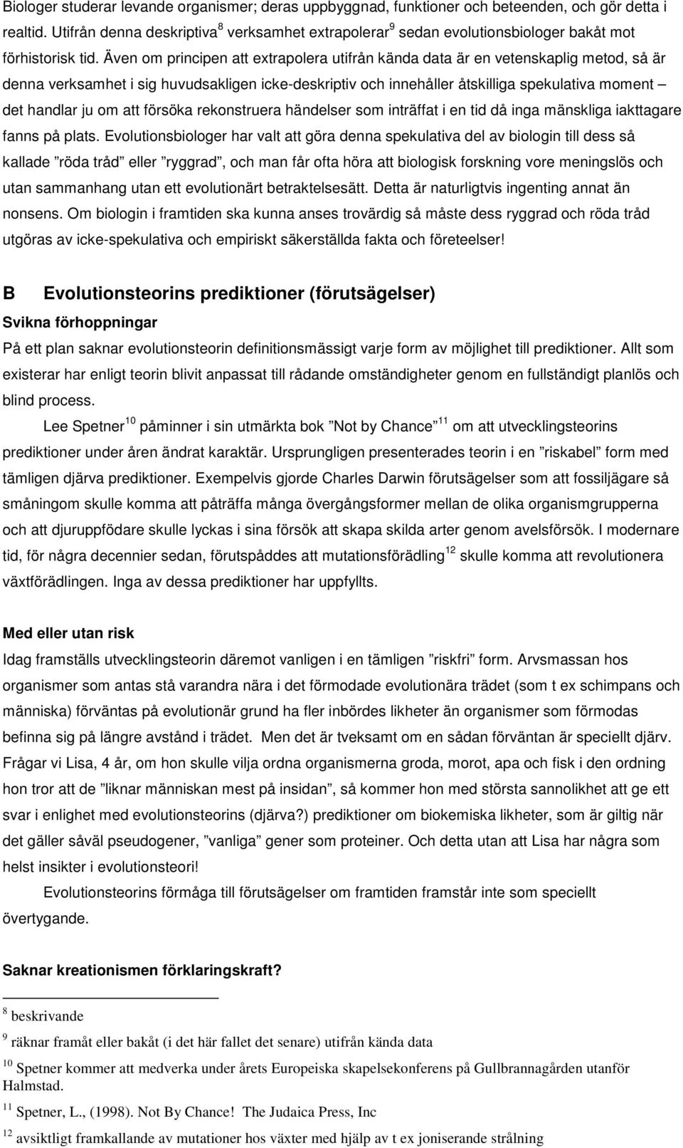 Även om principen att extrapolera utifrån kända data är en vetenskaplig metod, så är denna verksamhet i sig huvudsakligen icke-deskriptiv och innehåller åtskilliga spekulativa moment det handlar ju