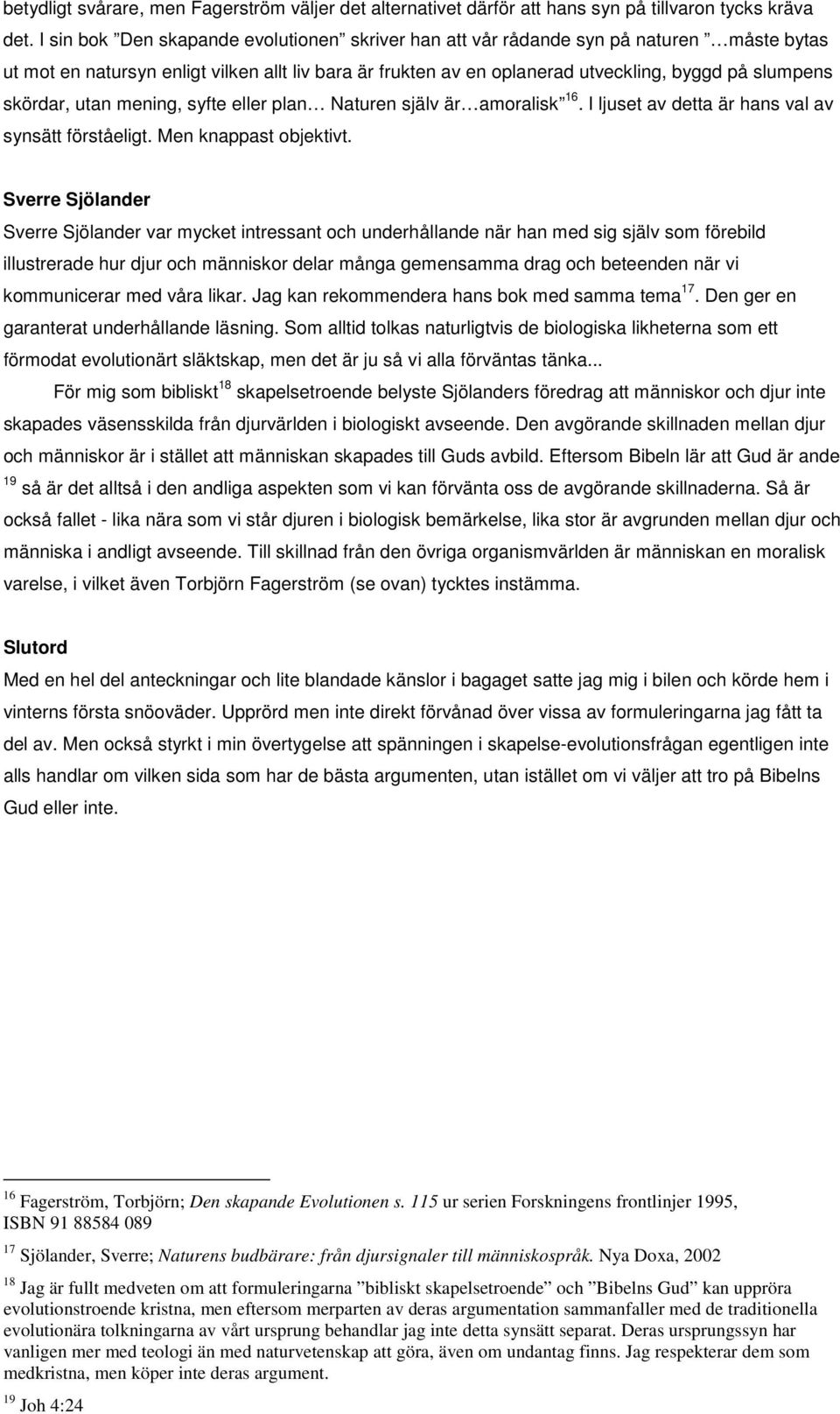 skördar, utan mening, syfte eller plan Naturen själv är amoralisk 16. I ljuset av detta är hans val av synsätt förståeligt. Men knappast objektivt.