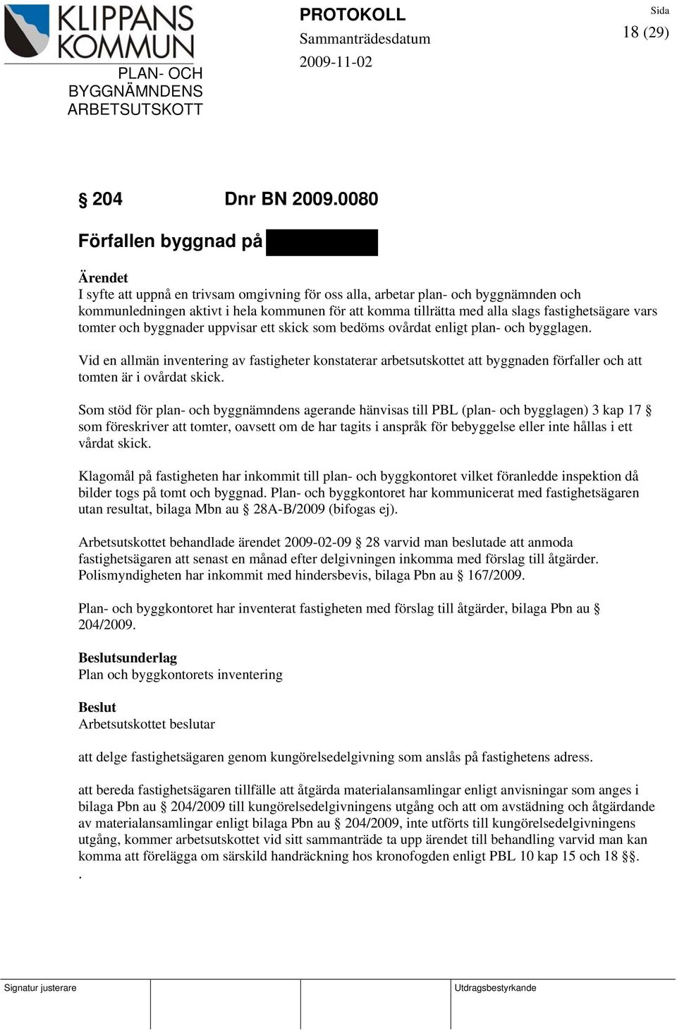 fastighetsägare vars tomter och byggnader uppvisar ett skick som bedöms ovårdat enligt plan- och bygglagen.