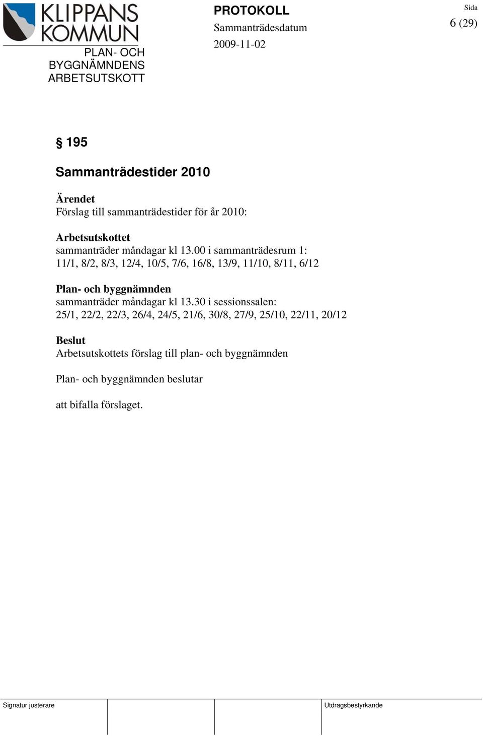 00 i sammanträdesrum 1: 11/1, 8/2, 8/3, 12/4, 10/5, 7/6, 16/8, 13/9, 11/10, 8/11, 6/12 Plan- och byggnämnden